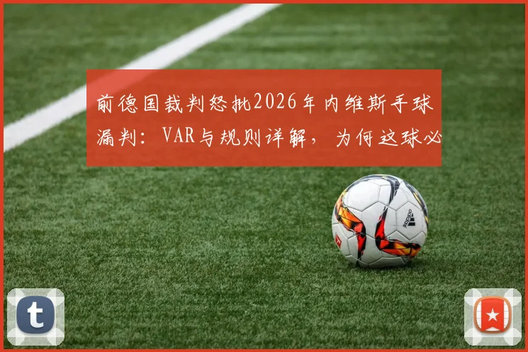 前德国裁判怒批2026年内维斯手球漏判：VAR与规则详解，为何这球必须判点球？