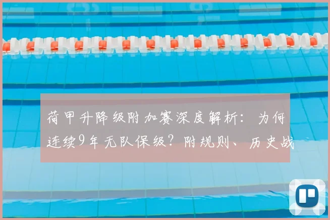 荷甲升降级附加赛深度解析：为何连续9年无队保级？附规则、历史战绩与未来形势展望