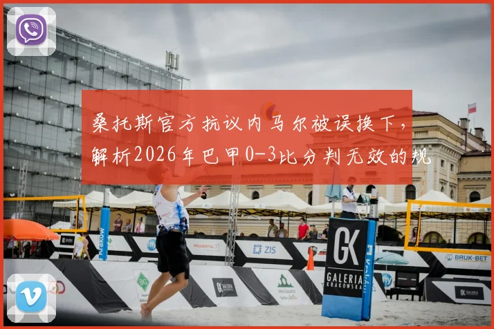 桑托斯官方抗议内马尔被误换下，解析2026年巴甲0-3比分判无效的规则依据与球迷争议